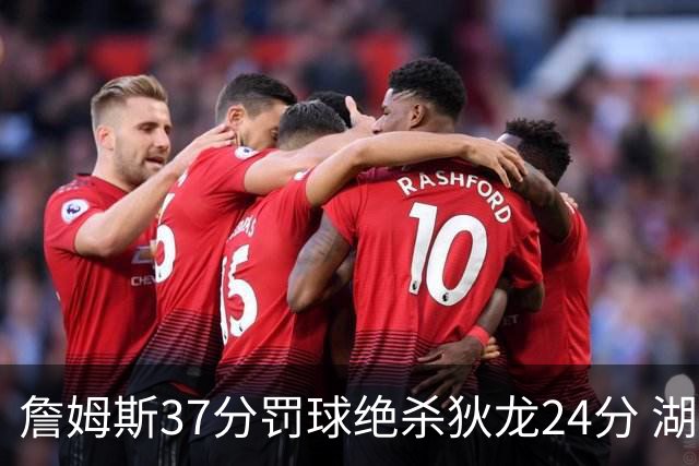 詹姆斯37分罚球绝杀狄龙24分 湖人1分险胜火箭
