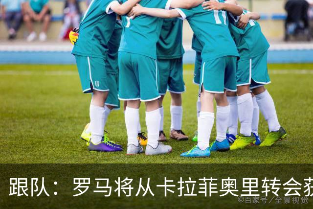 跟队：罗马将从卡拉菲奥里转会获额外分成，在和巴塞尔谈付款方式
