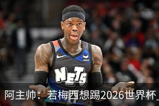 阿主帅：若梅西想踢2026世界杯 会为他保留10号球衣
