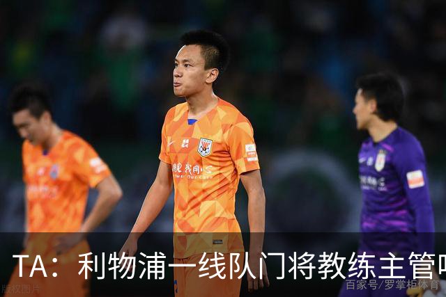 TA：利物浦一线队门将教练主管哈维·瓦莱罗离职，芬威在找新人选